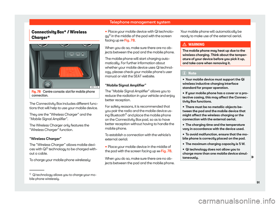 Seat Leon Sportstourer 2018  MEDIA SYSTEM PLUS - NAVI SYSTEM - NAVI SYSTEM PLUS Telephone management systemConnectivity Box* / Wireless
Charger*Fig. 78 
Centre console: slot for mobile phone
connection.
The Connectivity Box includes different func-
tions that will help to use you