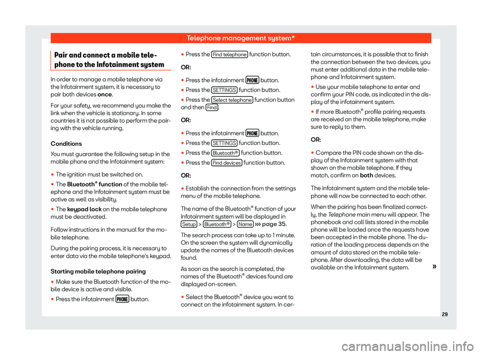 Seat Leon Sportstourer 2018  MEDIA SYSTEM TOUCH - COLOUR Telephone management system*Pair and connect a mobile tele-
phone to the Infotainment system
In order to manage a mobile telephone via the Infotainment system, it is necessary topair both devices  onc