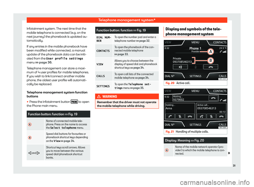 Seat Leon Sportstourer 2018  MEDIA SYSTEM TOUCH - COLOUR Telephone management system*Infotainment system. The next time that themobile telephone is connected (e.g. on thenext journey) the phonebook is updated au-
tomatically.
If any entries in the mobile ph