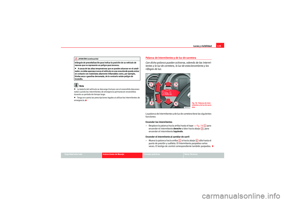 Seat Altea XL 2011 Manual del propietario (in Spanish) Luces y visibilidad129
Seguridad ante todo
Instrucciones de Manejo
Consejos prácticos
Datos Técnicos
triángulo de preseñalización para indicar la posición de su vehículo de
manera que no repre Seat Altea XL 2011 Manual del propietario (in Spanish) Luces y visibilidad129
Seguridad ante todo
Instrucciones de Manejo
Consejos prácticos
Datos Técnicos
triángulo de preseñalización para indicar la posición de su vehículo de
manera que no repre