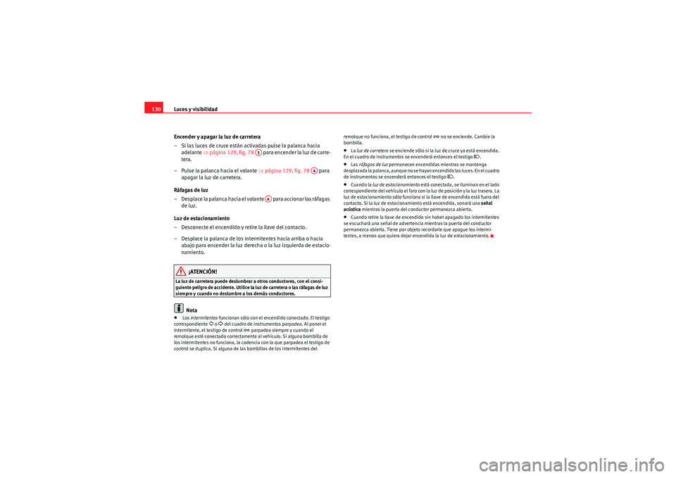 Seat Altea XL 2011 Manual del propietario (in Spanish) Luces y visibilidad
130
Encender y apagar la luz de carretera
– Si las luces de cruce están activadas pulse la palanca hacia adelante ⇒página 129, fig. 78 para encender la luz de carre-
tera Seat Altea XL 2011 Manual del propietario (in Spanish) Luces y visibilidad
130
Encender y apagar la luz de carretera
– Si las luces de cruce están activadas pulse la palanca hacia adelante ⇒página 129, fig. 78 para encender la luz de carre-
tera
