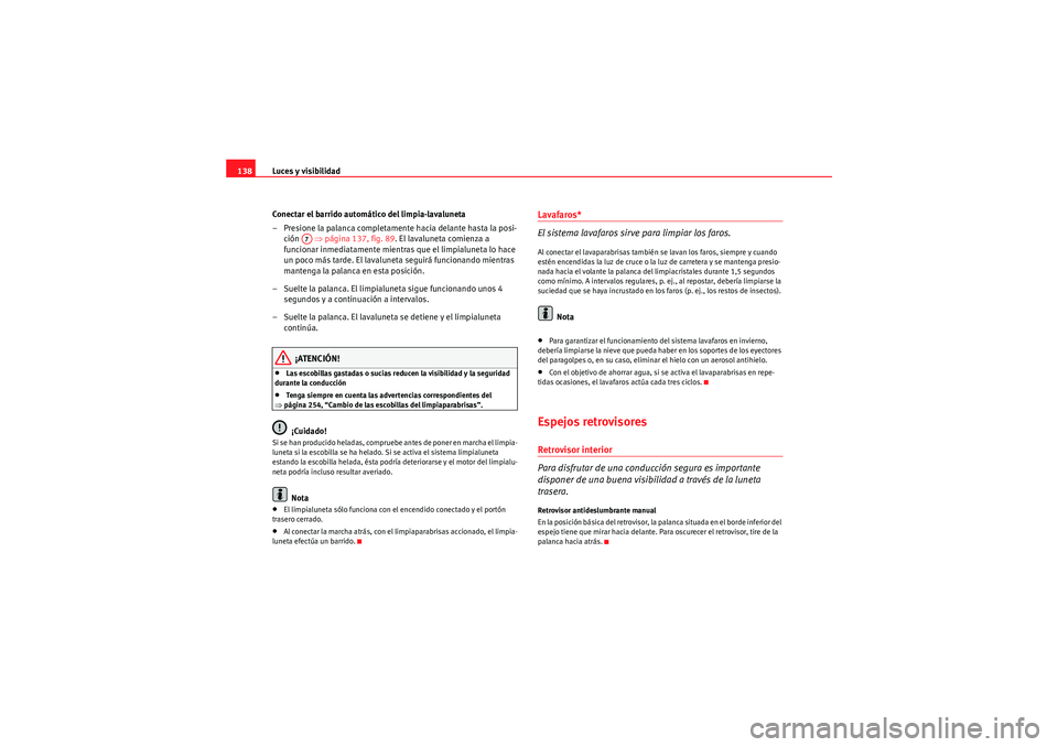 Seat Altea XL 2011  Manual del propietario (in Spanish) Luces y visibilidad
138
Conectar el barrido automático del limpia-lavaluneta
– Presione la palanca completamente hacia delante hasta la posi-ción   ⇒página 137, fig. 89. El lavaluneta comienza 