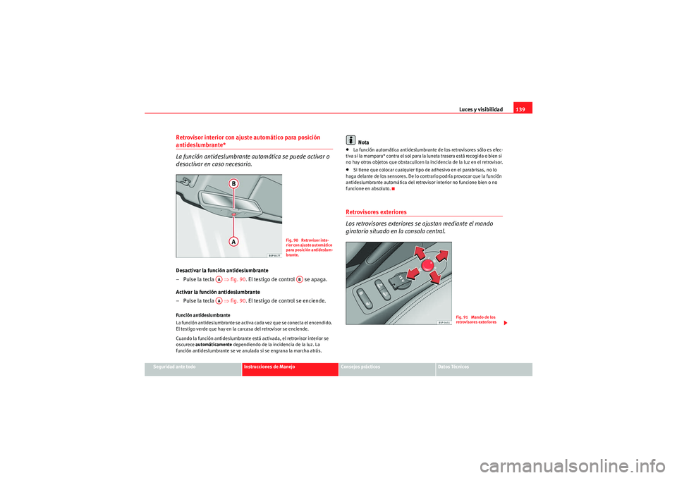 Seat Altea XL 2011 Manual del propietario (in Spanish) Luces y visibilidad139
Seguridad ante todo
Instrucciones de Manejo
Consejos prácticos
Datos Técnicos
Retrovisor interior con ajuste automático para posición antideslumbrante*
La función antideslu Seat Altea XL 2011 Manual del propietario (in Spanish) Luces y visibilidad139
Seguridad ante todo
Instrucciones de Manejo
Consejos prácticos
Datos Técnicos
Retrovisor interior con ajuste automático para posición antideslumbrante*
La función antideslu