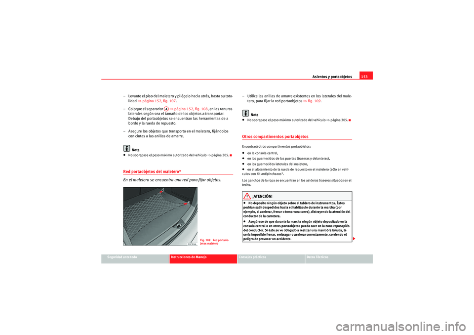 Seat Altea XL 2011 Manual del propietario (in Spanish) Asientos y portaobjetos153
Seguridad ante todo
Instrucciones de Manejo
Consejos prácticos
Datos Técnicos
– Levante el piso del maletero y pliégelo hacia atrás, hasta su tota-
lidad ⇒página 1 Seat Altea XL 2011 Manual del propietario (in Spanish) Asientos y portaobjetos153
Seguridad ante todo
Instrucciones de Manejo
Consejos prácticos
Datos Técnicos
– Levante el piso del maletero y pliégelo hacia atrás, hasta su tota-
lidad ⇒página 1