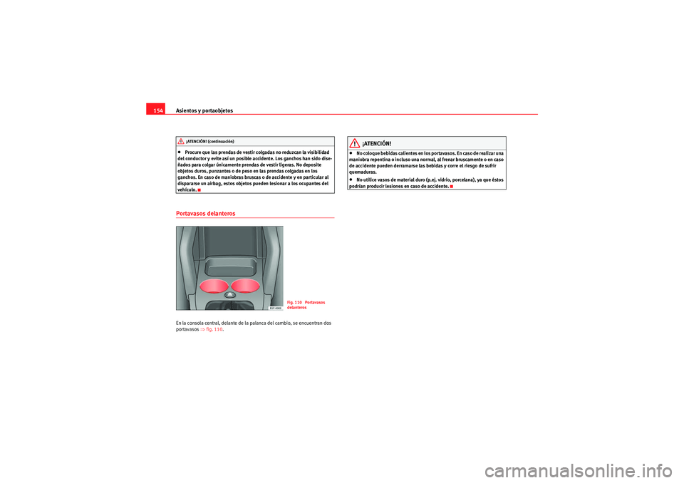 Seat Altea XL 2011 Manual del propietario (in Spanish) Asientos y portaobjetos
154•Procure que las prendas de vestir colgadas no reduzcan la visibilidad
del conductor y evite así un posible accidente. Los ganchos han sido dise-
ñados para colgar úni Seat Altea XL 2011 Manual del propietario (in Spanish) Asientos y portaobjetos
154•Procure que las prendas de vestir colgadas no reduzcan la visibilidad
del conductor y evite así un posible accidente. Los ganchos han sido dise-
ñados para colgar úni