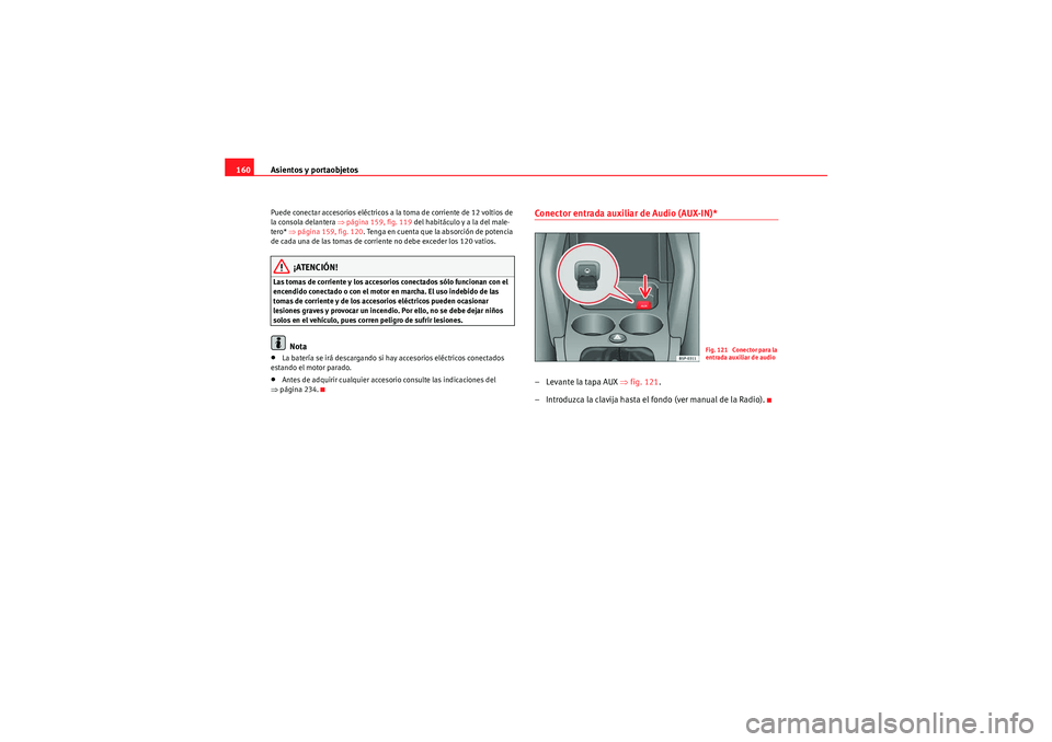 Seat Altea XL 2011 Manual del propietario (in Spanish) Asientos y portaobjetos
160Puede conectar accesorios eléctricos a la toma de corriente de 12 voltios de
la consola delantera ⇒ página 159, fig. 119 del habitáculo y a la del male-
tero* ⇒pág Seat Altea XL 2011 Manual del propietario (in Spanish) Asientos y portaobjetos
160Puede conectar accesorios eléctricos a la toma de corriente de 12 voltios de
la consola delantera ⇒ página 159, fig. 119 del habitáculo y a la del male-
tero* ⇒pág