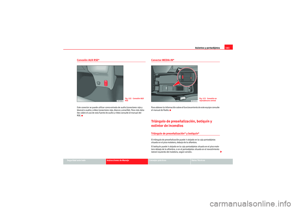 Seat Altea XL 2011 Manual del propietario (in Spanish) Asientos y portaobjetos161
Seguridad ante todo
Instrucciones de Manejo
Consejos prácticos
Datos Técnicos
Conexión AUX RSE*Este conector se puede utilizar como entrada de audio (conectores rojo y
b Seat Altea XL 2011 Manual del propietario (in Spanish) Asientos y portaobjetos161
Seguridad ante todo
Instrucciones de Manejo
Consejos prácticos
Datos Técnicos
Conexión AUX RSE*Este conector se puede utilizar como entrada de audio (conectores rojo y
b