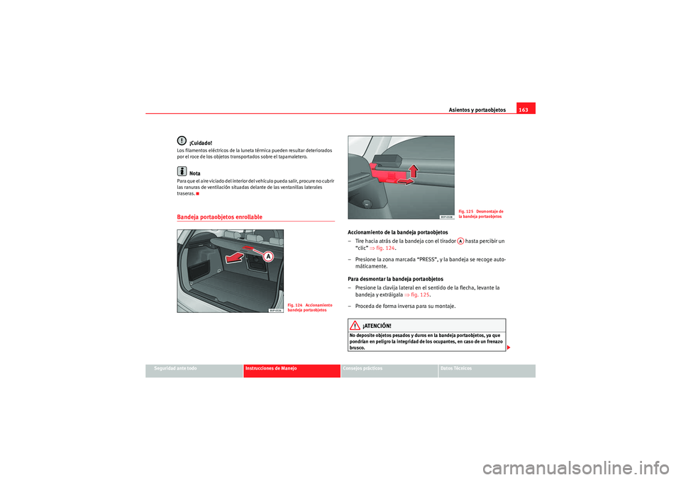 Seat Altea XL 2011 Manual del propietario (in Spanish) Asientos y portaobjetos163
Seguridad ante todo
Instrucciones de Manejo
Consejos prácticos
Datos Técnicos
¡Cuidado!
Los filamentos eléctricos de la luneta térmica pueden resultar deteriorados
por Seat Altea XL 2011 Manual del propietario (in Spanish) Asientos y portaobjetos163
Seguridad ante todo
Instrucciones de Manejo
Consejos prácticos
Datos Técnicos
¡Cuidado!
Los filamentos eléctricos de la luneta térmica pueden resultar deteriorados
por