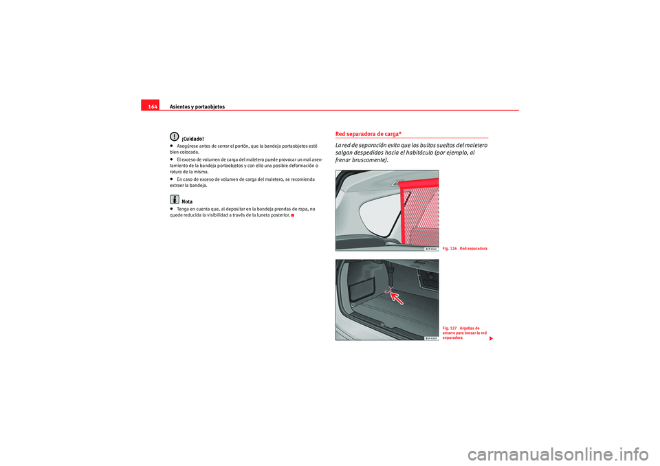 Seat Altea XL 2011 Manual del propietario (in Spanish) Asientos y portaobjetos
164
¡Cuidado!•Asegúrese antes de cerrar el portón, que la bandeja portaobjetos esté
bien colocada.•El exceso de volumen de carga del maletero puede provocar un mal ase Seat Altea XL 2011 Manual del propietario (in Spanish) Asientos y portaobjetos
164
¡Cuidado!•Asegúrese antes de cerrar el portón, que la bandeja portaobjetos esté
bien colocada.•El exceso de volumen de carga del maletero puede provocar un mal ase