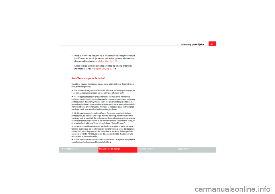 Seat Altea XL 2011 Manual del propietario (in Spanish) Asientos y portaobjetos165
Seguridad ante todo
Instrucciones de Manejo
Consejos prácticos
Datos Técnicos
– Pase la red desde abajo entre el respaldo y la bandeja enrollable
y colóquela en los al Seat Altea XL 2011 Manual del propietario (in Spanish) Asientos y portaobjetos165
Seguridad ante todo
Instrucciones de Manejo
Consejos prácticos
Datos Técnicos
– Pase la red desde abajo entre el respaldo y la bandeja enrollable
y colóquela en los al