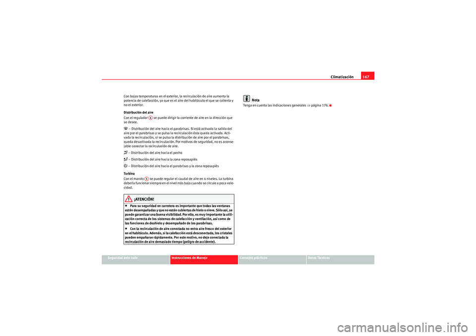 Seat Altea XL 2011 Manual del propietario (in Spanish) Climatización167
Seguridad ante todo
Instrucciones de Manejo
Consejos prácticos
Datos Técnicos
Con bajas temperaturas en el exterior, la recirculación de aire aumenta la
potencia de calefacción, Seat Altea XL 2011 Manual del propietario (in Spanish) Climatización167
Seguridad ante todo
Instrucciones de Manejo
Consejos prácticos
Datos Técnicos
Con bajas temperaturas en el exterior, la recirculación de aire aumenta la
potencia de calefacción,