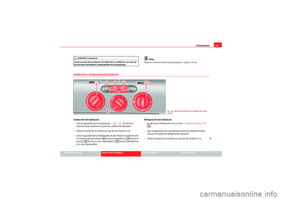 Seat Altea XL 2011 Manual del propietario (in Spanish) Climatización169
Seguridad ante todo
Instrucciones de Manejo
Consejos prácticos
Datos Técnicos
zación correcta de los sistemas de calefacción y ventilación, así como de
las funciones de deshie Seat Altea XL 2011 Manual del propietario (in Spanish) Climatización169
Seguridad ante todo
Instrucciones de Manejo
Consejos prácticos
Datos Técnicos
zación correcta de los sistemas de calefacción y ventilación, así como de
las funciones de deshie