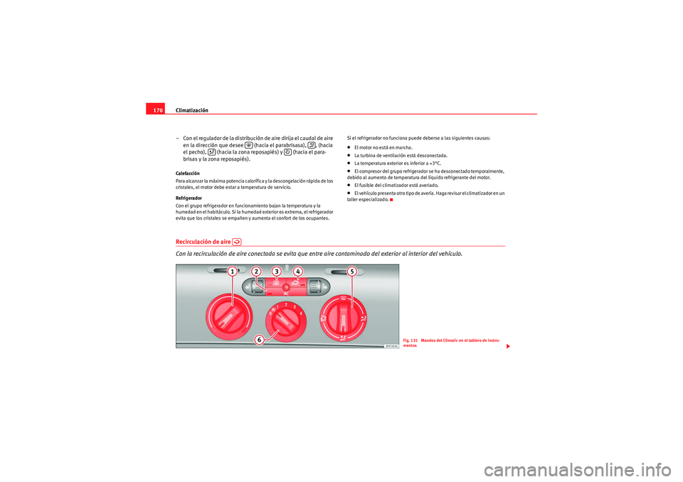 Seat Altea XL 2011 Manual del propietario (in Spanish) Climatización
170
– Con el regulador de la distribución de aire dirija el caudal de aire en la dirección que desee (hacia el parabrisasa), , (hacia
el pecho), (hacia la zona reposapiés) y Seat Altea XL 2011 Manual del propietario (in Spanish) Climatización
170
– Con el regulador de la distribución de aire dirija el caudal de aire en la dirección que desee (hacia el parabrisasa), , (hacia
el pecho), (hacia la zona reposapiés) y