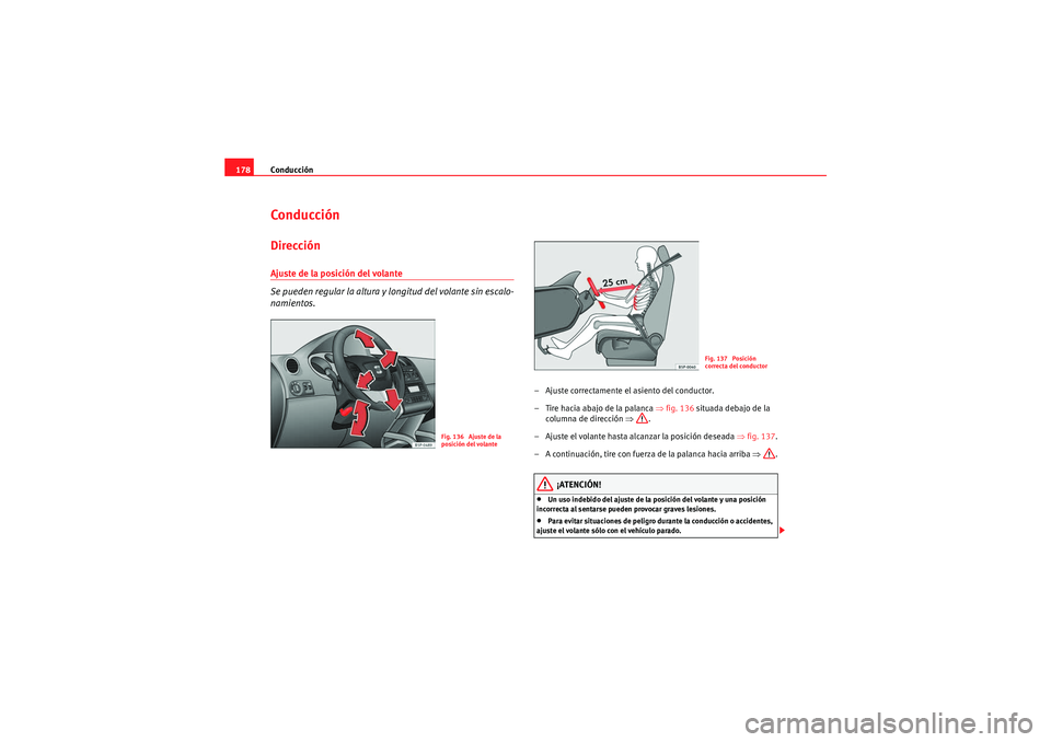 Seat Altea XL 2011 Manual del propietario (in Spanish) Conducción
178ConducciónDirecciónAjuste de la posición del volante
Se pueden regular la altura y longitud del volante sin escalo-
namientos.
– Ajuste correctamente el asiento del conductor.
Seat Altea XL 2011 Manual del propietario (in Spanish) Conducción
178ConducciónDirecciónAjuste de la posición del volante
Se pueden regular la altura y longitud del volante sin escalo-
namientos.
– Ajuste correctamente el asiento del conductor.