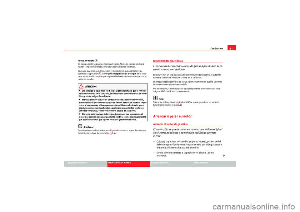 Seat Altea XL 2011 Manual del propietario (in Spanish) Conducción181
Seguridad ante todo
Instrucciones de Manejo
Consejos prácticos
Datos Técnicos
Puesta en marcha
En esta posición se pone en marcha el motor. Al mismo tiempo se desco-
nectan temporal Seat Altea XL 2011 Manual del propietario (in Spanish) Conducción181
Seguridad ante todo
Instrucciones de Manejo
Consejos prácticos
Datos Técnicos
Puesta en marcha
En esta posición se pone en marcha el motor. Al mismo tiempo se desco-
nectan temporal