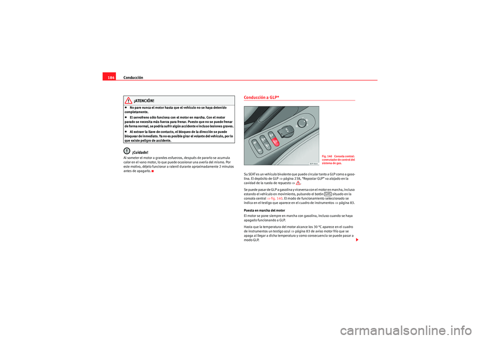 Seat Altea XL 2011 Manual del propietario (in Spanish) Conducción
184
¡ATENCIÓN!
•No pare nunca el motor hasta que el vehículo no se haya detenido
completamente.•El servofreno sólo funciona con el motor en marcha. Con el motor
parado se necesit Seat Altea XL 2011 Manual del propietario (in Spanish) Conducción
184
¡ATENCIÓN!
•No pare nunca el motor hasta que el vehículo no se haya detenido
completamente.•El servofreno sólo funciona con el motor en marcha. Con el motor
parado se necesit