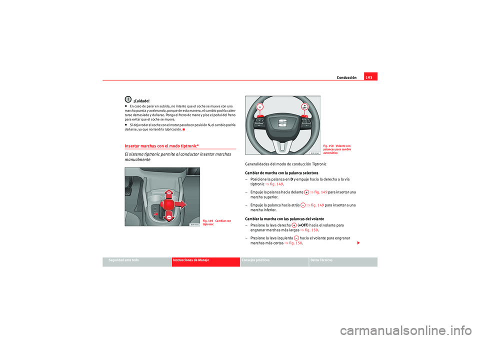 Seat Altea XL 2011 Manual del propietario (in Spanish) Conducción193
Seguridad ante todo
Instrucciones de Manejo
Consejos prácticos
Datos Técnicos
¡Cuidado!
•En caso de parar en subida, no intente que el coche se mueva con una
marcha puesta y acele Seat Altea XL 2011 Manual del propietario (in Spanish) Conducción193
Seguridad ante todo
Instrucciones de Manejo
Consejos prácticos
Datos Técnicos
¡Cuidado!
•En caso de parar en subida, no intente que el coche se mueva con una
marcha puesta y acele