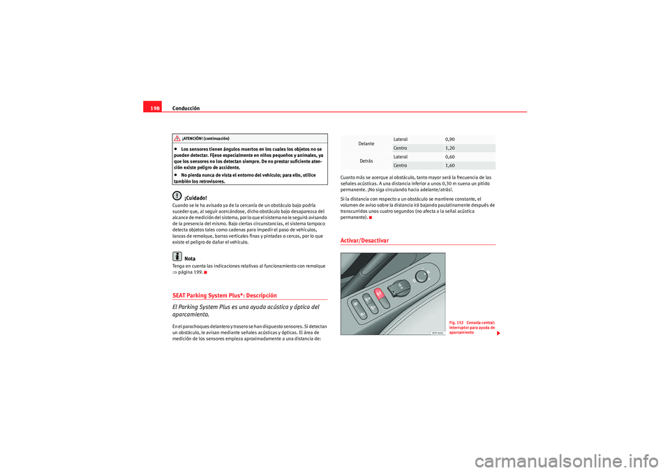 Seat Altea XL 2011 Manual del propietario (in Spanish) Conducción
198•Los sensores tienen ángulos muertos en los cuales los objetos no se
pueden detectar. Fíjese especialmente en niños pequeños y animales, ya
que los sensores no los detectan siem Seat Altea XL 2011 Manual del propietario (in Spanish) Conducción
198•Los sensores tienen ángulos muertos en los cuales los objetos no se
pueden detectar. Fíjese especialmente en niños pequeños y animales, ya
que los sensores no los detectan siem