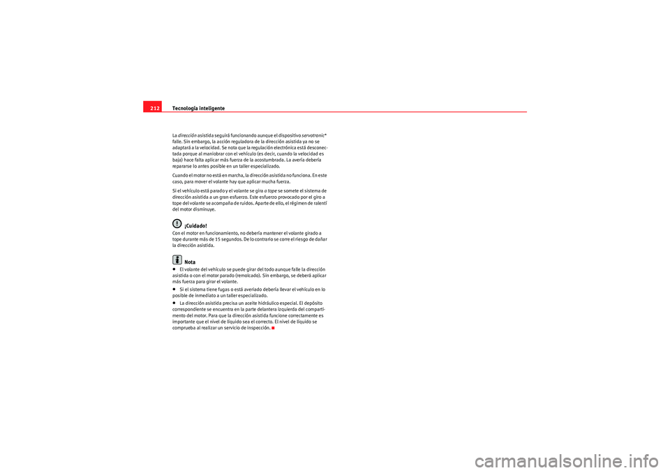 Seat Altea XL 2011 Manual del propietario (in Spanish) Tecnología inteligente
212La dirección asistida seguirá funcionando aunque el dispositivo servotronic*
falle. Sin embargo, la acción reguladora de la dirección asistida ya no se
adaptará a Seat Altea XL 2011 Manual del propietario (in Spanish) Tecnología inteligente
212La dirección asistida seguirá funcionando aunque el dispositivo servotronic*
falle. Sin embargo, la acción reguladora de la dirección asistida ya no se
adaptará a