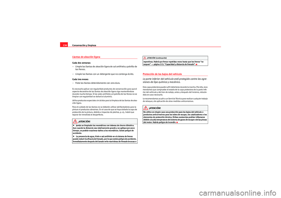 Seat Altea XL 2011 Manual del propietario (in Spanish) Conservación y limpieza
230Llantas de aleación ligeraCada dos semanas
– Limpie las llantas de aleación ligera de sal antihielo y polvillo de
los frenos.
– Limpie las llantas con un detergente Seat Altea XL 2011 Manual del propietario (in Spanish) Conservación y limpieza
230Llantas de aleación ligeraCada dos semanas
– Limpie las llantas de aleación ligera de sal antihielo y polvillo de
los frenos.
– Limpie las llantas con un detergente