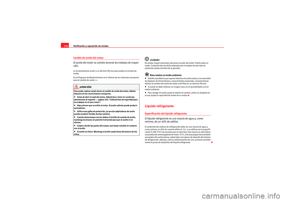 Seat Altea XL 2011 Manual del propietario (in Spanish) Verificación y reposición de niveles
250Cambio de aceite del motor
El aceite del motor se cambia durante los trabajos de inspec-
ción.Le recomendamos acudir a un Servicio Técnico para realizar el Seat Altea XL 2011 Manual del propietario (in Spanish) Verificación y reposición de niveles
250Cambio de aceite del motor
El aceite del motor se cambia durante los trabajos de inspec-
ción.Le recomendamos acudir a un Servicio Técnico para realizar el