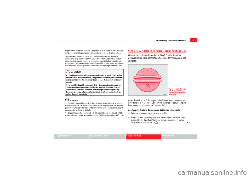 Seat Altea XL 2011 Manual del propietario (in Spanish) Verificación y reposición de niveles251
Seguridad ante todo
Instrucciones de Manejo
Consejos prácticos
Datos Técnicos
El porcentaje de aditivo debe ser
siempre de un 40% como mínimo, incluso
si Seat Altea XL 2011 Manual del propietario (in Spanish) Verificación y reposición de niveles251
Seguridad ante todo
Instrucciones de Manejo
Consejos prácticos
Datos Técnicos
El porcentaje de aditivo debe ser
siempre de un 40% como mínimo, incluso
si