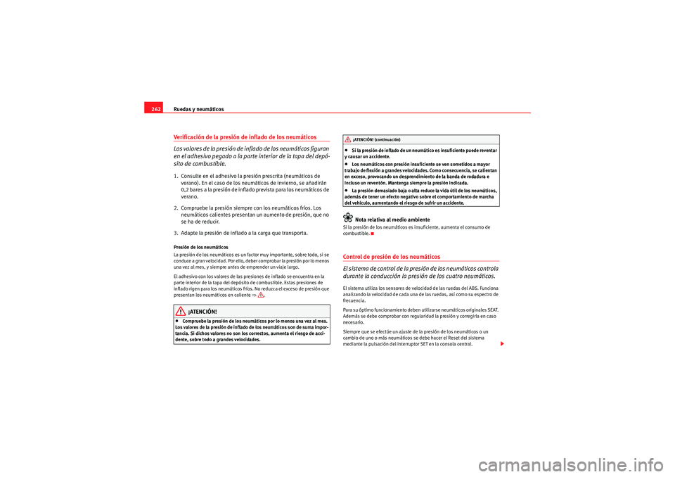 Seat Altea XL 2011 Manual del propietario (in Spanish) Ruedas y neumáticos
262Verificación de la presión de inflado de los neumáticos
Los valores de la presión de inflado de los neumáticos figuran
en el adhesivo pegado a la parte interior de la ta Seat Altea XL 2011 Manual del propietario (in Spanish) Ruedas y neumáticos
262Verificación de la presión de inflado de los neumáticos
Los valores de la presión de inflado de los neumáticos figuran
en el adhesivo pegado a la parte interior de la ta