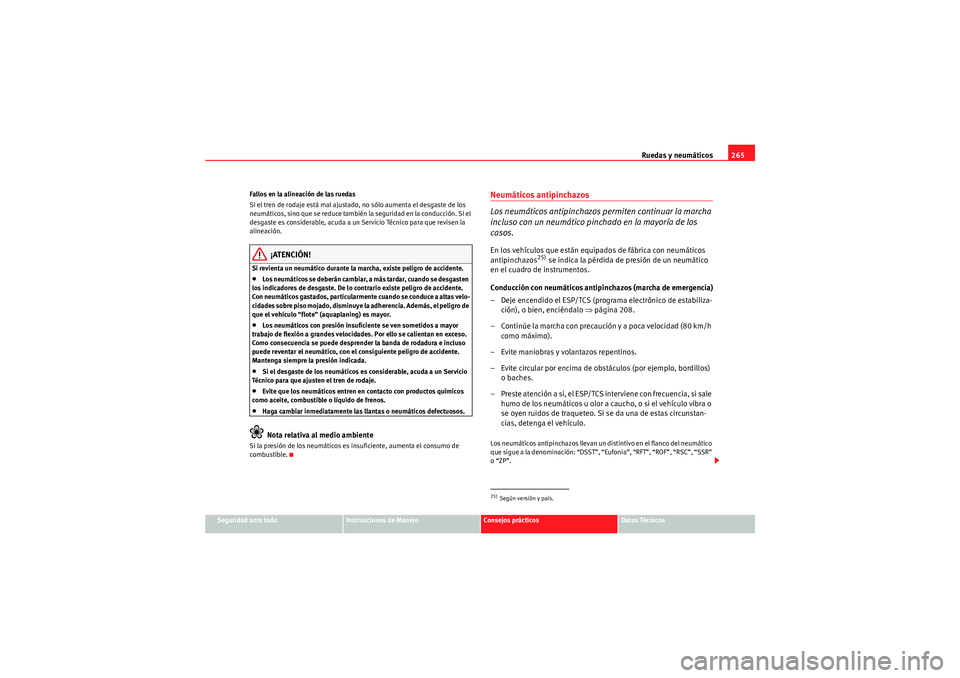 Seat Altea XL 2011 Manual del propietario (in Spanish) Ruedas y neumáticos265
Seguridad ante todo
Instrucciones de Manejo
Consejos prácticos
Datos Técnicos
Fallos en la alineación de las ruedas
Si el tren de rodaje está mal ajustado, no sólo aumenta Seat Altea XL 2011 Manual del propietario (in Spanish) Ruedas y neumáticos265
Seguridad ante todo
Instrucciones de Manejo
Consejos prácticos
Datos Técnicos
Fallos en la alineación de las ruedas
Si el tren de rodaje está mal ajustado, no sólo aumenta