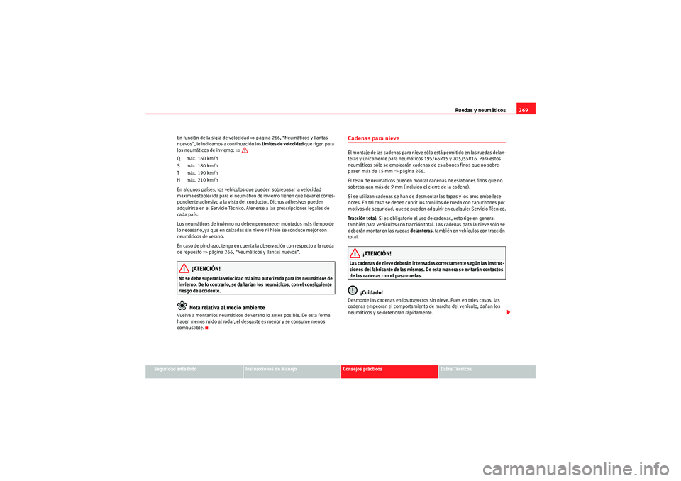 Seat Altea XL 2011 Manual del propietario (in Spanish) Ruedas y neumáticos269
Seguridad ante todo
Instrucciones de Manejo
Consejos prácticos
Datos Técnicos
En función de la sigla de velocidad ⇒
página 266, “Neumáticos y llantas
nuevos”, le in Seat Altea XL 2011 Manual del propietario (in Spanish) Ruedas y neumáticos269
Seguridad ante todo
Instrucciones de Manejo
Consejos prácticos
Datos Técnicos
En función de la sigla de velocidad ⇒
página 266, “Neumáticos y llantas
nuevos”, le in
