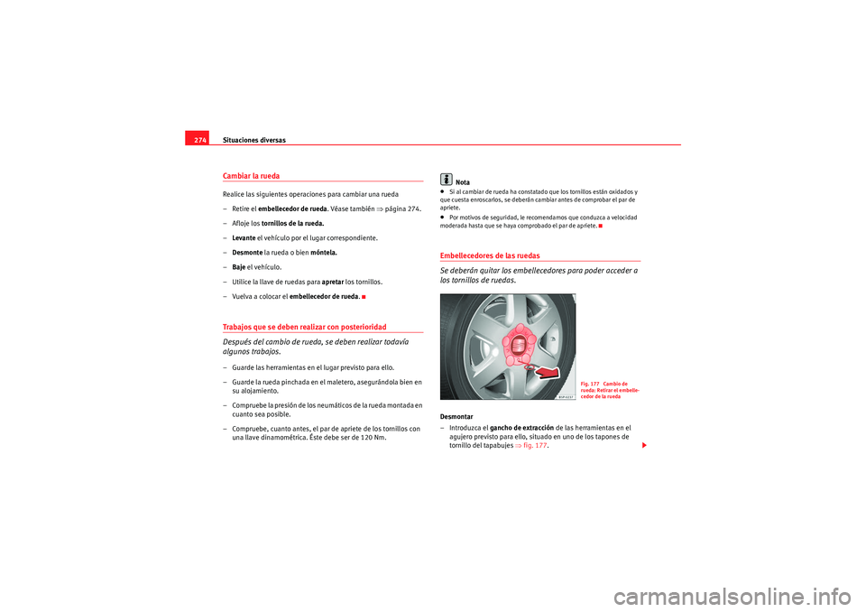 Seat Altea XL 2011 Manual del propietario (in Spanish) Situaciones diversas
274Cambiar la ruedaRealice las siguientes operaciones para cambiar una rueda
– Retire el embellecedor de rueda . Véase también ⇒página 274.
–Afloje los tornillos de la r Seat Altea XL 2011 Manual del propietario (in Spanish) Situaciones diversas
274Cambiar la ruedaRealice las siguientes operaciones para cambiar una rueda
– Retire el embellecedor de rueda . Véase también ⇒página 274.
–Afloje los tornillos de la r