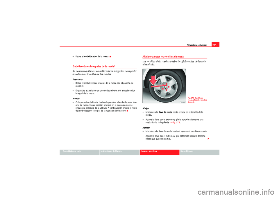 Seat Altea XL 2011 Manual del propietario (in Spanish) Situaciones diversas275
Seguridad ante todo
Instrucciones de Manejo
Consejos prácticos
Datos Técnicos
– Retire el embellecedor de la rueda .Embellecedores integrales de la rueda*
Se deberán quita Seat Altea XL 2011 Manual del propietario (in Spanish) Situaciones diversas275
Seguridad ante todo
Instrucciones de Manejo
Consejos prácticos
Datos Técnicos
– Retire el embellecedor de la rueda .Embellecedores integrales de la rueda*
Se deberán quita