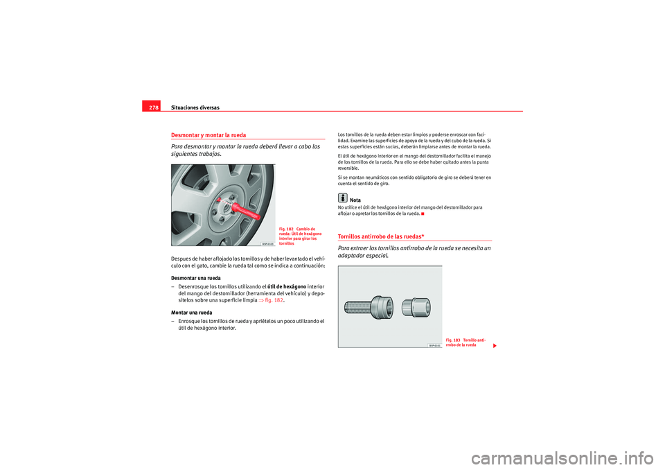Seat Altea XL 2011 Manual del propietario (in Spanish) Situaciones diversas
278Desmontar y montar la rueda
Para desmontar y montar la rueda deberá llevar a cabo los
siguientes trabajos.Despues de haber aflojado los tornillos y de haber levantado el veh Seat Altea XL 2011 Manual del propietario (in Spanish) Situaciones diversas
278Desmontar y montar la rueda
Para desmontar y montar la rueda deberá llevar a cabo los
siguientes trabajos.Despues de haber aflojado los tornillos y de haber levantado el veh
