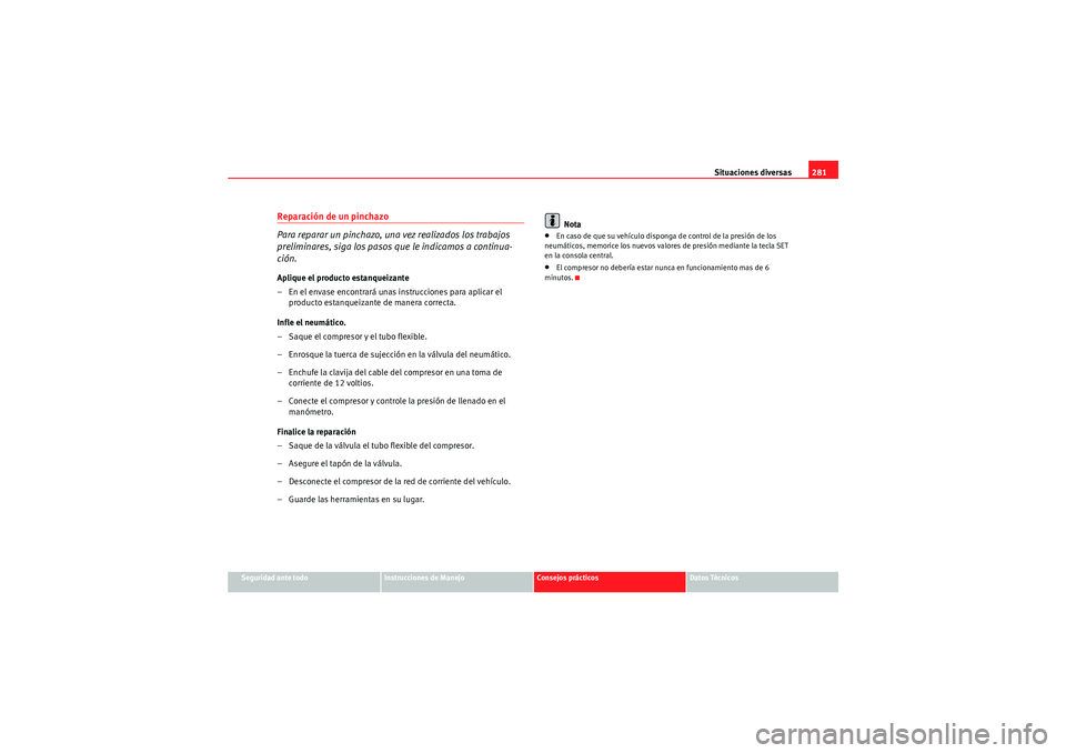 Seat Altea XL 2011 Manual del propietario (in Spanish) Situaciones diversas281
Seguridad ante todo
Instrucciones de Manejo
Consejos prácticos
Datos Técnicos
Reparación de un pinchazo
Para reparar un pinchazo, una vez realizados los trabajos
preliminar Seat Altea XL 2011 Manual del propietario (in Spanish) Situaciones diversas281
Seguridad ante todo
Instrucciones de Manejo
Consejos prácticos
Datos Técnicos
Reparación de un pinchazo
Para reparar un pinchazo, una vez realizados los trabajos
preliminar