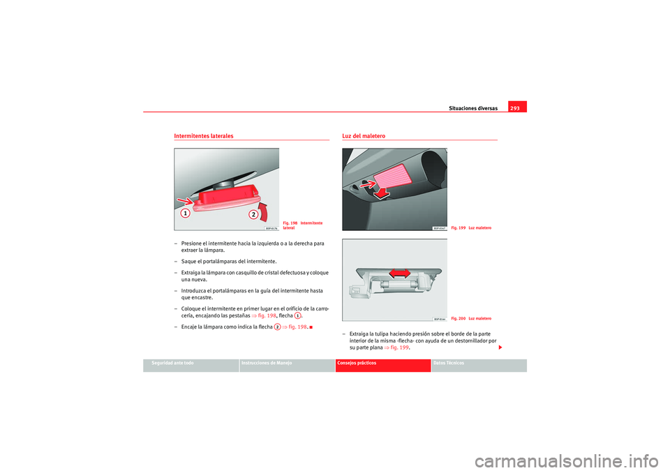 Seat Altea XL 2011 Manual del propietario (in Spanish) Situaciones diversas293
Seguridad ante todo
Instrucciones de Manejo
Consejos prácticos
Datos Técnicos
Intermitentes laterales– Presione el intermitente hacia la izquierda o a la derecha para
extr Seat Altea XL 2011 Manual del propietario (in Spanish) Situaciones diversas293
Seguridad ante todo
Instrucciones de Manejo
Consejos prácticos
Datos Técnicos
Intermitentes laterales– Presione el intermitente hacia la izquierda o a la derecha para
extr