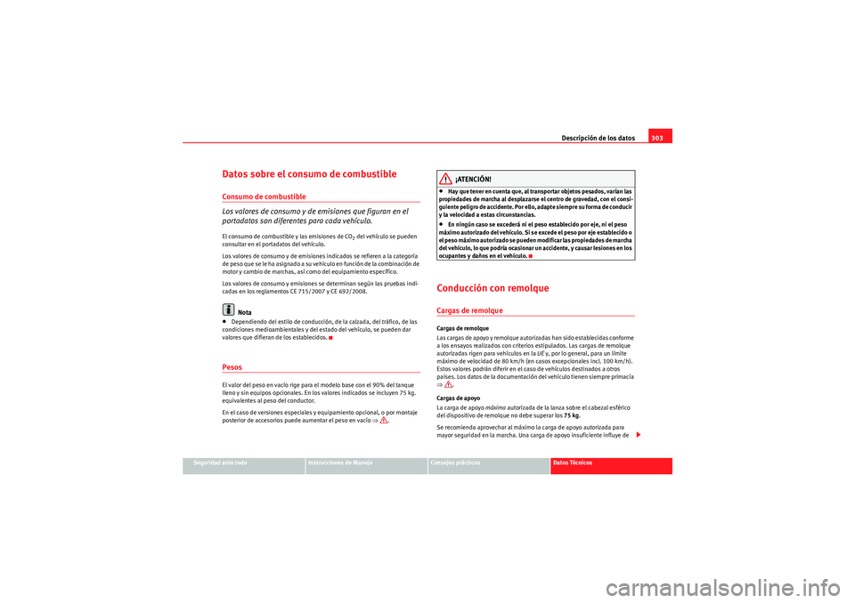 Seat Altea XL 2011 Manual del propietario (in Spanish) Descripción de los datos303
Seguridad ante todo
Instrucciones de Manejo
Consejos prácticos
Datos Técnicos
Datos sobre el consumo de combustibleConsumo de combustible
Los valores de consumo y de emi Seat Altea XL 2011 Manual del propietario (in Spanish) Descripción de los datos303
Seguridad ante todo
Instrucciones de Manejo
Consejos prácticos
Datos Técnicos
Datos sobre el consumo de combustibleConsumo de combustible
Los valores de consumo y de emi