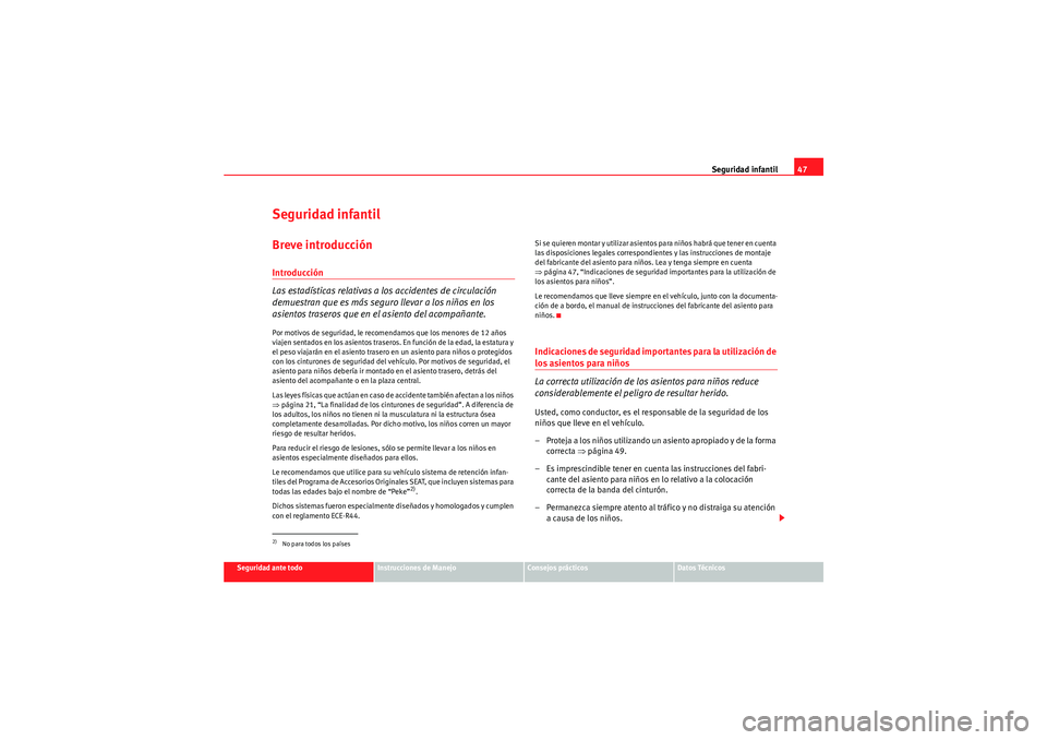 Seat Altea XL 2011  Manual del propietario (in Spanish) Seguridad infantil47
Seguridad ante todo
Instrucciones de Manejo
Consejos prácticos
Datos Técnicos
Seguridad infantilBreve introducciónIntroducción
Las estadísticas relativas a los accidentes de 