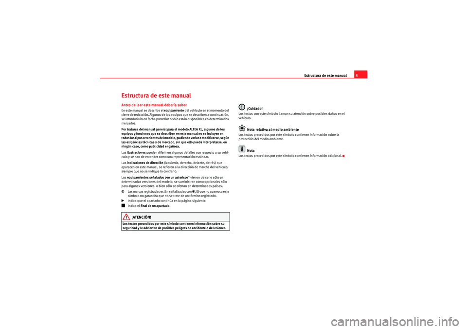 Seat Altea XL 2011 Manual del propietario (in Spanish) Estructura de este manual5
Estructura de este manualAntes de leer este manual debería saberEn este manual se describe el equipamiento del vehículo en el momento del
cierre de redacción. Algunos de Seat Altea XL 2011 Manual del propietario (in Spanish) Estructura de este manual5
Estructura de este manualAntes de leer este manual debería saberEn este manual se describe el equipamiento del vehículo en el momento del
cierre de redacción. Algunos de
