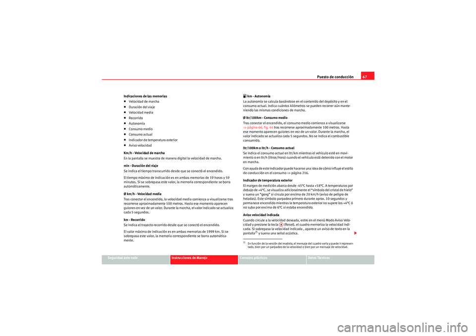 Seat Altea XL 2011  Manual del propietario (in Spanish) Puesto de conducción67
Seguridad ante todo
Instrucciones de Manejo
Consejos prácticos
Datos Técnicos
Indicaciones de las memorias
•Velocidad de marcha•Duración del viaje•Velocidad media•Re