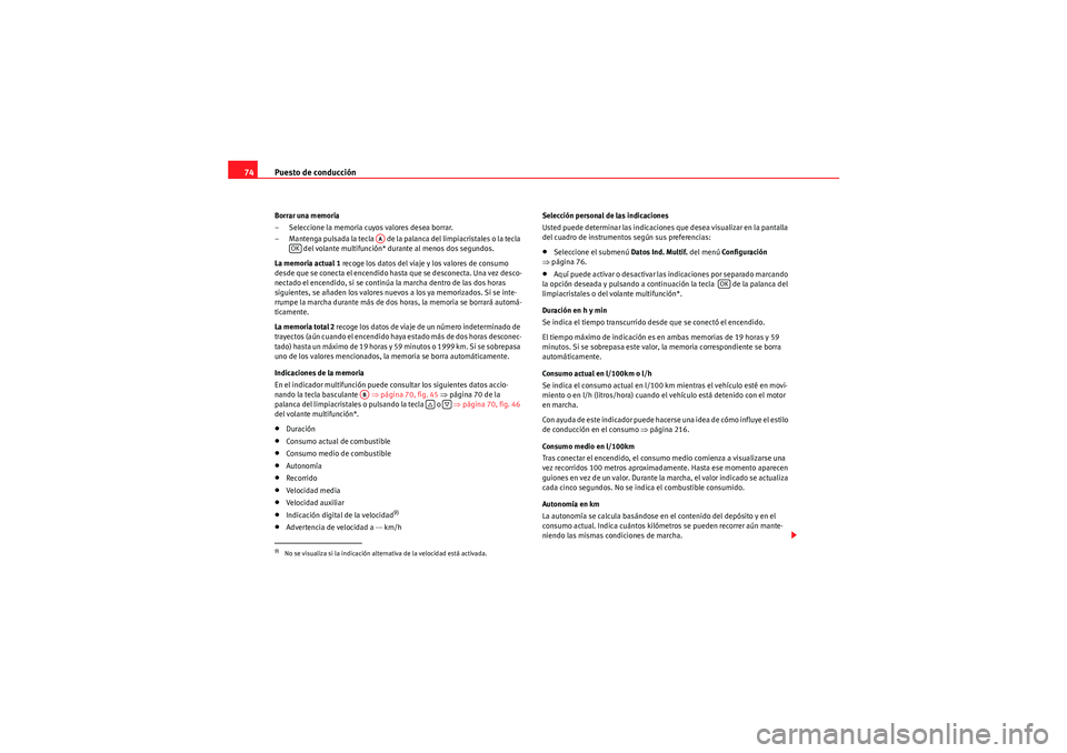 Seat Altea XL 2011 Manual del propietario (in Spanish) Puesto de conducción
74Borrar una memoria
– Seleccione la memoria cuyos valores desea borrar.
– Mantenga pulsada la tecla de la palanca del limpiacristales o la tecla
del volante multifunció Seat Altea XL 2011 Manual del propietario (in Spanish) Puesto de conducción
74Borrar una memoria
– Seleccione la memoria cuyos valores desea borrar.
– Mantenga pulsada la tecla de la palanca del limpiacristales o la tecla
del volante multifunció