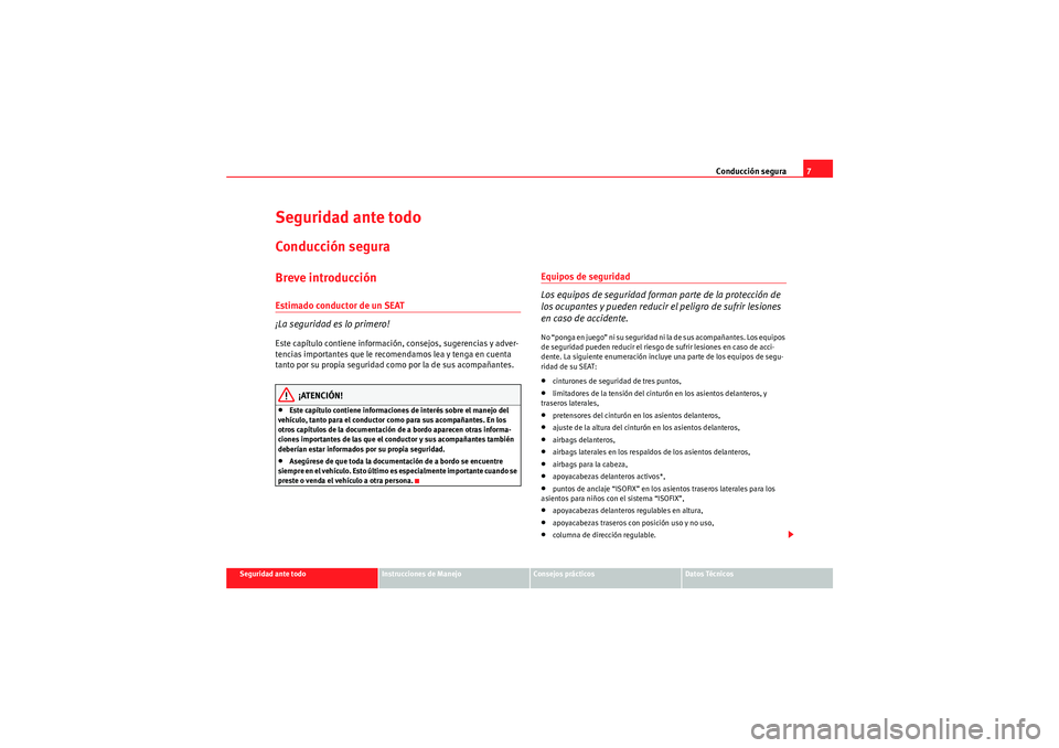 Seat Altea XL 2011 Manual del propietario (in Spanish) Conducción segura7
Seguridad ante todo
Instrucciones de Manejo
Consejos prácticos
Datos Técnicos
Seguridad ante todoConducción seguraBreve introducciónEstimado conductor de un SEAT
¡La seguridad Seat Altea XL 2011 Manual del propietario (in Spanish) Conducción segura7
Seguridad ante todo
Instrucciones de Manejo
Consejos prácticos
Datos Técnicos
Seguridad ante todoConducción seguraBreve introducciónEstimado conductor de un SEAT
¡La seguridad