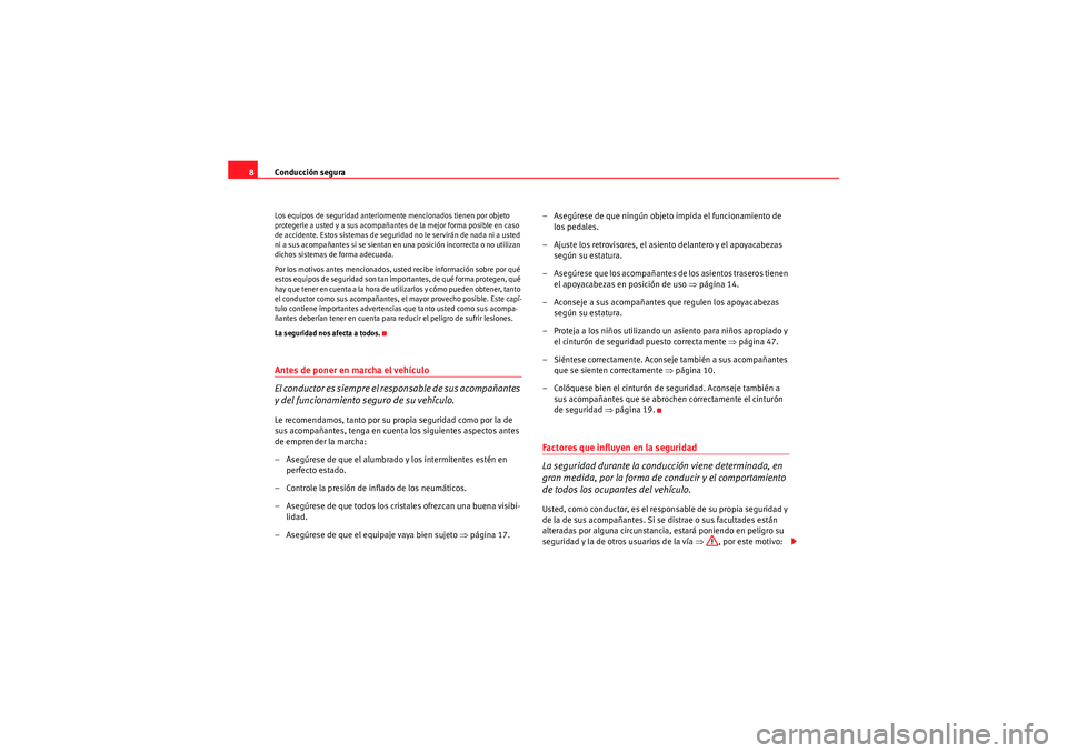 Seat Altea XL 2011 Manual del propietario (in Spanish) Conducción segura
8Los equipos de seguridad anteriormente mencionados tienen por objeto
protegerle a usted y a sus acompañantes de la mejor forma posible en caso
de accidente. Estos sistemas de se Seat Altea XL 2011 Manual del propietario (in Spanish) Conducción segura
8Los equipos de seguridad anteriormente mencionados tienen por objeto
protegerle a usted y a sus acompañantes de la mejor forma posible en caso
de accidente. Estos sistemas de se