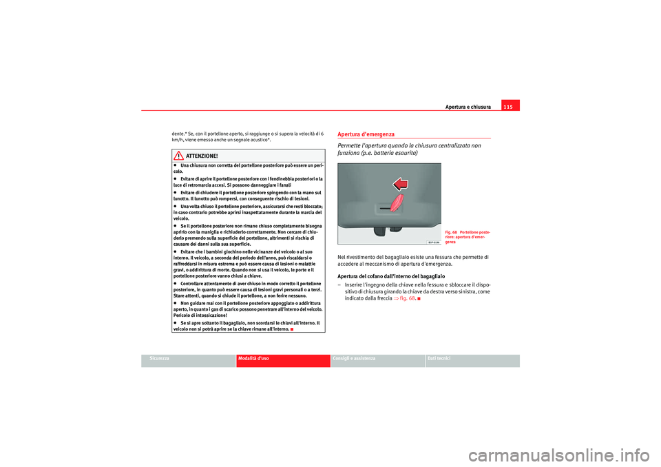 Seat Altea XL 2011 Manuale del proprietario (in Italian) Apertura e chiusura115
Sicurezza
Modalità duso
Consigli e assistenza
Dati tecnici
dente.* Se, con il portellone aperto, si raggiunge o si supera la velocità di 6
km/h, viene emesso anche un segnal Seat Altea XL 2011 Manuale del proprietario (in Italian) Apertura e chiusura115
Sicurezza
Modalità duso
Consigli e assistenza
Dati tecnici
dente.* Se, con il portellone aperto, si raggiunge o si supera la velocità di 6
km/h, viene emesso anche un segnal