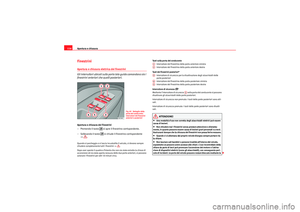 Seat Altea XL 2011 Manuale del proprietario (in Italian) Apertura e chiusura
116FinestriniApertura e chiusura elettrica dei finestrini
Gli interruttori ubicati sulla porta lato guida comandano sia i
finestrini anteriori che quelli posteriori.Apertura e ch Seat Altea XL 2011 Manuale del proprietario (in Italian) Apertura e chiusura
116FinestriniApertura e chiusura elettrica dei finestrini
Gli interruttori ubicati sulla porta lato guida comandano sia i
finestrini anteriori che quelli posteriori.Apertura e ch