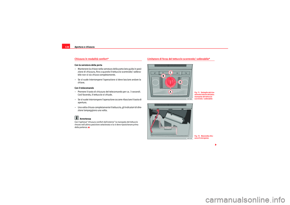 Seat Altea XL 2011 Manuale del proprietario (in Italian) Apertura e chiusura
120Chiusura in modalità comfort* Con la serratura della porta
– Mantenere la chiave nella serratura della porta lato guida in posi-
zione di chiusura, fino a quando il tettuccio Seat Altea XL 2011 Manuale del proprietario (in Italian) Apertura e chiusura
120Chiusura in modalità comfort* Con la serratura della porta
– Mantenere la chiave nella serratura della porta lato guida in posi-
zione di chiusura, fino a quando il tettuccio