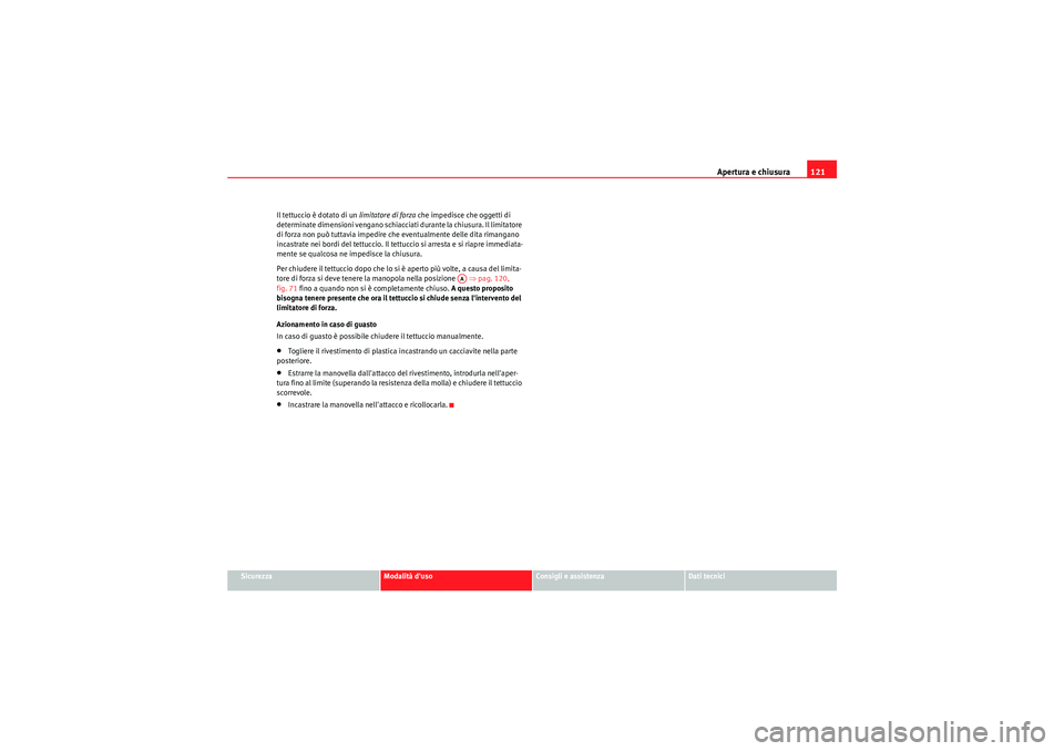 Seat Altea XL 2011 Manuale del proprietario (in Italian) Apertura e chiusura121
Sicurezza
Modalità duso
Consigli e assistenza
Dati tecnici
Il tettuccio è dotato di un
limitatore di forza che impedisce che oggetti di
determinate dimensioni vengano schia Seat Altea XL 2011 Manuale del proprietario (in Italian) Apertura e chiusura121
Sicurezza
Modalità duso
Consigli e assistenza
Dati tecnici
Il tettuccio è dotato di un
limitatore di forza che impedisce che oggetti di
determinate dimensioni vengano schia
