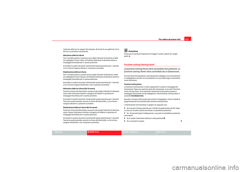 Seat Altea XL 2011  Manuale del proprietario (in Italian) Per vedere ed essere visti125
Sicurezza
Modalità duso
Consigli e assistenza
Dati tecnici
matizzata delle luci le spegne (ad esempio, alluscita di una galleria), le luci 
diurne si accendono nuovame