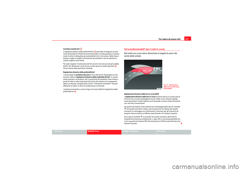 Seat Altea XL 2011  Manuale del proprietario (in Italian) Per vedere ed essere visti127
Sicurezza
Modalità duso
Consigli e assistenza
Dati tecnici
Correttore assetto fari 
Il regolatore elettrico della profondità fari   permette di adeguare la posi-
z i o