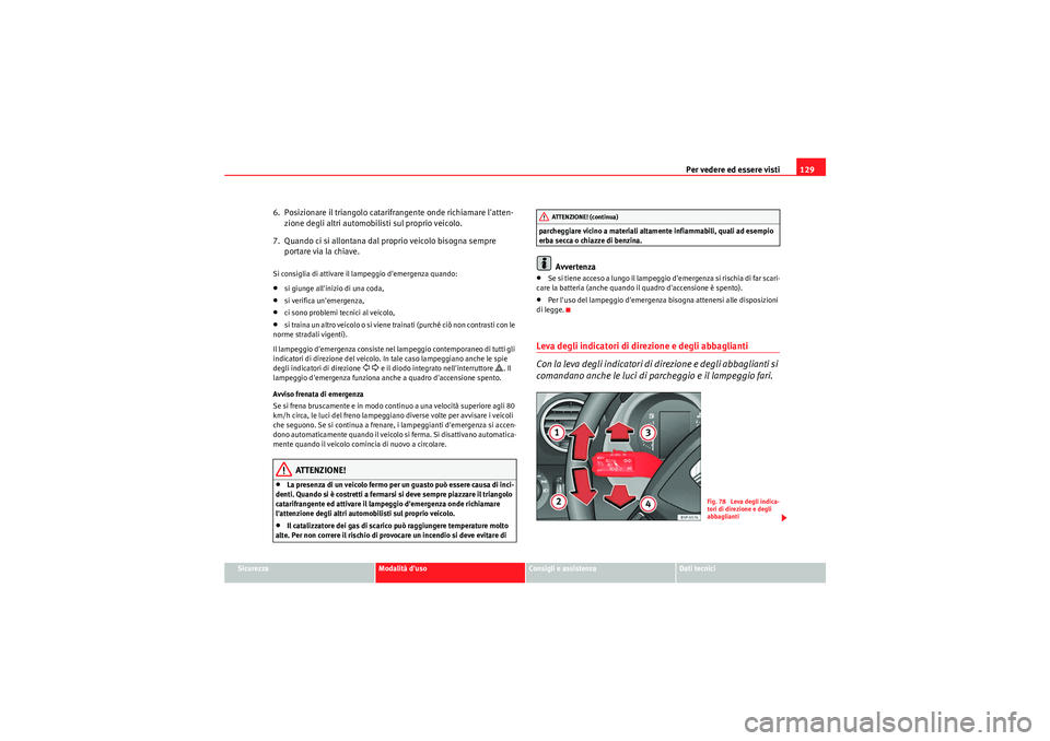 Seat Altea XL 2011 Manuale del proprietario (in Italian) Per vedere ed essere visti129
Sicurezza
Modalità duso
Consigli e assistenza
Dati tecnici
6. Posizionare il triangolo catari frangente onde richiamare latten-
zione degli altri automobilisti sul pr Seat Altea XL 2011 Manuale del proprietario (in Italian) Per vedere ed essere visti129
Sicurezza
Modalità duso
Consigli e assistenza
Dati tecnici
6. Posizionare il triangolo catari frangente onde richiamare latten-
zione degli altri automobilisti sul pr