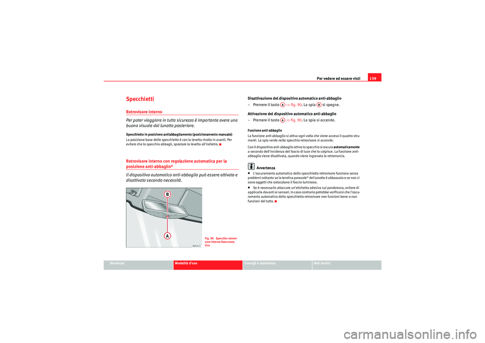Seat Altea XL 2011 Manuale del proprietario (in Italian) Per vedere ed essere visti139
Sicurezza
Modalità duso
Consigli e assistenza
Dati tecnici
SpecchiettiRetrovisore interno
Per poter viaggiare in tutta sicurezza è importante avere una
buona visuale Seat Altea XL 2011 Manuale del proprietario (in Italian) Per vedere ed essere visti139
Sicurezza
Modalità duso
Consigli e assistenza
Dati tecnici
SpecchiettiRetrovisore interno
Per poter viaggiare in tutta sicurezza è importante avere una
buona visuale