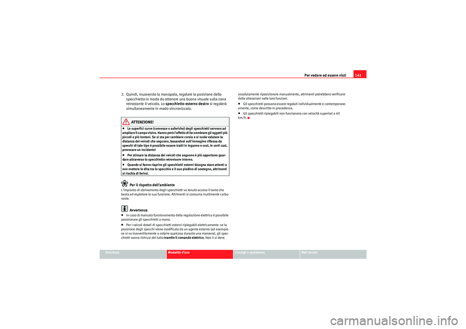 Seat Altea XL 2011 Manuale del proprietario (in Italian) Per vedere ed essere visti141
Sicurezza
Modalità duso
Consigli e assistenza
Dati tecnici
2. Quindi, muovendo la manopola, regolare la posizione dello
specchietto in modo da ottenere una buona visu Seat Altea XL 2011 Manuale del proprietario (in Italian) Per vedere ed essere visti141
Sicurezza
Modalità duso
Consigli e assistenza
Dati tecnici
2. Quindi, muovendo la manopola, regolare la posizione dello
specchietto in modo da ottenere una buona visu